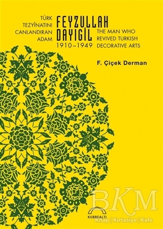 Türk Tezyinatını Canlandıran Adam Feyzullah Dayıgil 1910 – 1949 - The Man Who Revived Turkish Decorative Arts