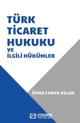 Türk Ticaret Hukuku ve İlgili Hükümler - Efe Akademi Yayınları