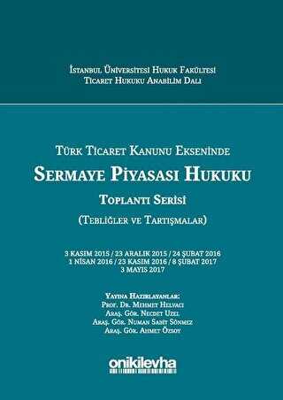 Türk Ticaret Kanunu Ekseninde Sermaye Piyasası Hukuku Toplantı Serisi Tebliğler ve Tartışmalar