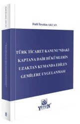 Türk Ticaret Kanunu`ndaki Kaptana Dair Hükümlerin Uzaktan Kumanda Edilen Gemilere Uygulanması - Yetkin Yayınları
