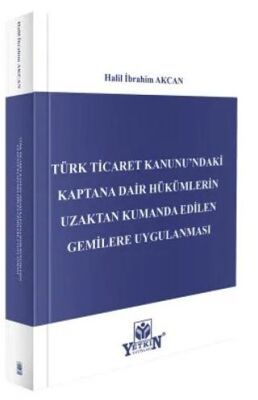 Türk Ticaret Kanunu`ndaki Kaptana Dair Hükümlerin Uzaktan Kumanda Edilen Gemilere Uygulanması - 1