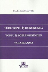 Türk Toplu İş Hukukunda Toplu İş Sözleşmesinden Yararlanma - Yetkin Yayınları