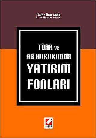 Türk ve AB Hukukunda Yatırım Fonları - Seçkin Yayıncılık