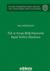 Türk ve Avrupa Birliği Hukukunda Kişisel Verilerin Aktarılması İstanbul Üniversitesi Hukuk Fakültesi Özel Hukuk Yüksek Lisans Tezleri Dizisi No: 61 - On İki Levha Yayınları
