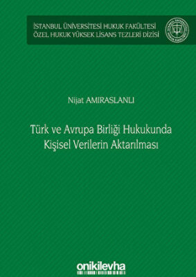 Türk ve Avrupa Birliği Hukukunda Kişisel Verilerin Aktarılması İstanbul Üniversitesi Hukuk Fakültesi Özel Hukuk Yüksek Lisans Tezleri Dizisi No: 61 - 1