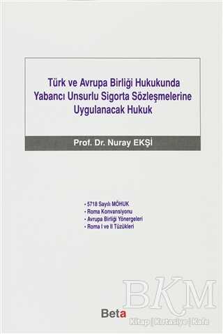 Türk ve Avrupa Birliği Hukukunda Yabancı Unsurlu Sigorta Sözleşmelerine Uygulanacak Hukuk - Beta Yayınevi
