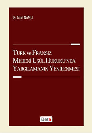 Türk ve Fransız Medeni Usul Hukuku`nda Yargılamanın Yenilenmesi - Beta Yayınevi