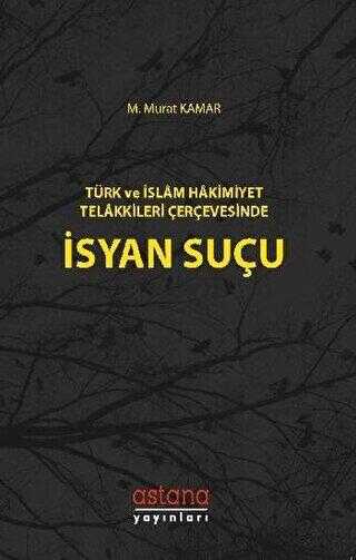 Türk ve İslam Hakimiyet Telakkileri Çerçevesinde İsyan Suçu - Astana Yayınları