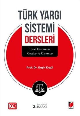 Türk Yargı Sistemi Dersleri Temel Kavramlar, Kurallar ve Kurumlar