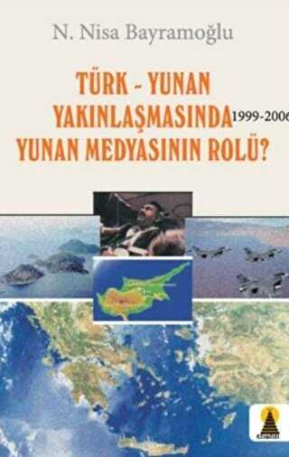 Türk-Yunan Yakınlaşmasında Yunan Medyasının Rolü? 1999-2006 - Ebabil Yayınları