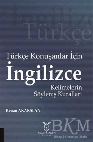 Türkçe Konuşanlar için İngilizce Kelimelerin Söyleniş Kuralları - Akademisyen Kitabevi