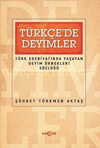 Türkçede Deyimler - Türk Edebiyatında Yaşayan Deyim Örnekleri Sözlüğü - Akçağ Yayınları