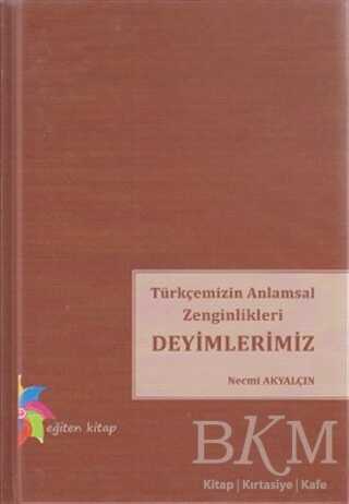 Türkçemizin Anlamsal Zenginlikleri Deyimlerimiz - Eğiten Kitap
