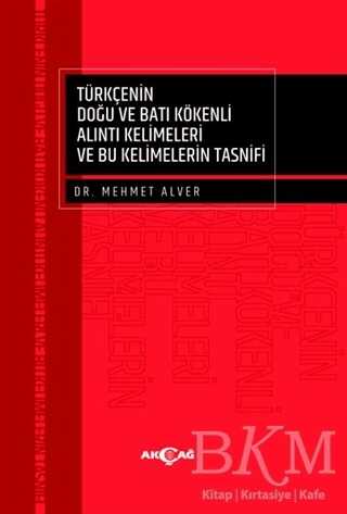 Türkçenin Doğu ve Batı Kökenli Alıntı Kelimeleri ve Bu Kelimelerin Tasnifi - Akçağ Yayınları