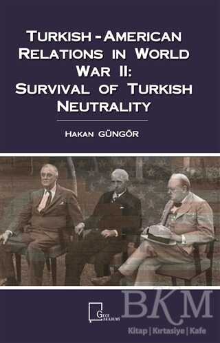 Turkish-American Relations in World War 2: Survival Of Turkish Neutrality