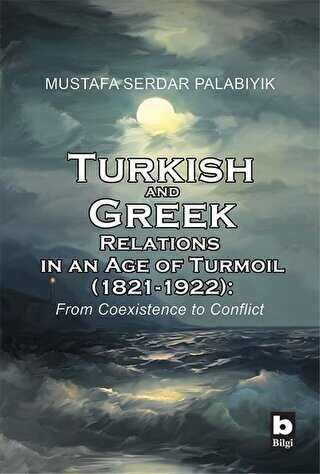 Turkish and Greek Relations in an Age of Turmoil 1821 - 1922 - Bilgi Yayınevi
