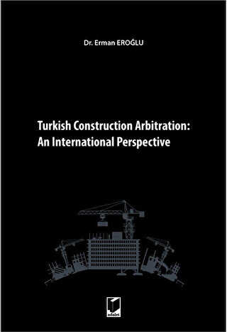 Turkish Construction Arbitration: An International Perpective - Adalet Yayınevi