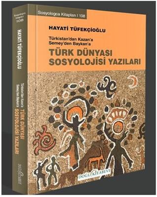 Türkistan’dan Kazan’a Semey’den Baykan’a Türk Dünyası Sosyoloji Yazıları