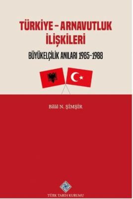 Türkiye - Arnavutluk İlişkileri Büyükelçilik Anıları 1985-1988 - 1