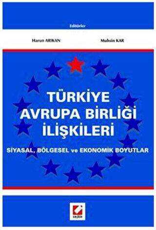 Türkiye Avrupa Birliği İlişkileri Siyasal, Bölgesel ve Ekonomik Boyutlar - Seçkin Yayıncılık