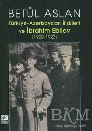 Türkiye-Azerbaycan İlişkileri ve İbrahim Ebilov