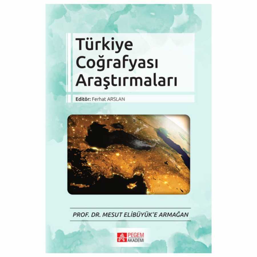 Türkiye Coğrafyası Araştırmaları Prof. Dr. Mesut Elibüyüke Armağan Pegem Yayınları