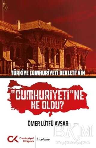 Türkiye Cumhuriyeti Devleti`nin Cumhuriyeti`ne Ne Oldu?