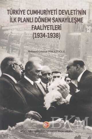 Türkiye Cumhuriyeti Devleti`nin İlk Planlı Dönem Sanayileşme Faaliyetleri 1934-1938