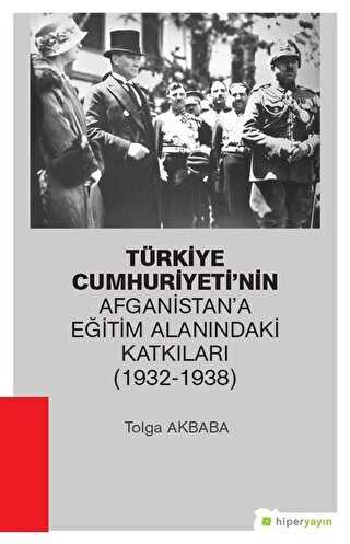 Türkiye Cumhuriyeti’nin Afganistan’a Eğitim Alanındaki Katkıları 1932-1938 - Hiperlink Yayınları