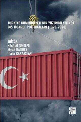 Türkiye Cumhuriyeti’nin Yüzüncü Yılında Dış Ticaret Politikaları 1923-2023