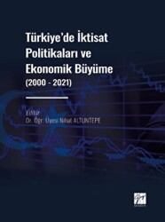 Türkiye` de İktisat Politikaları ve Ekonomik Büyüme 2000 - 2021 - Gazi Kitabevi
