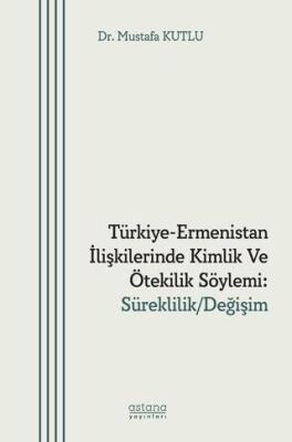 Türkiye-Ermenistan İlişkilerinde Kimlik ve Ötekilik Söylemi: Süreklilik- Değişim - 1