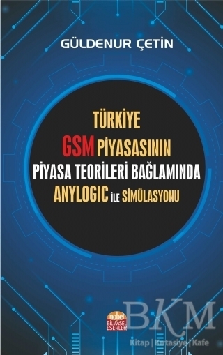 Türkiye GSM Piyasasının Piyasa Teorileri Bağlamında Anylogic ile Simülasyonu - Nobel Bilimsel Eserler