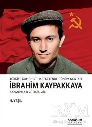 Türkiye Komünist Hareketi`nde Dönüm Noktası İbrahim Kaypakkaya Kazanımları ve Hataları