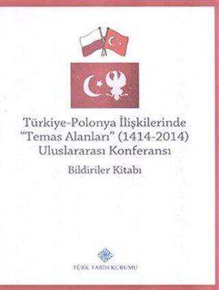 Türkiye-Polonya İlişkilerinde Temas Alanları 1414 - 2014 Uluslararası Konferansı Bildiriler Kitabı