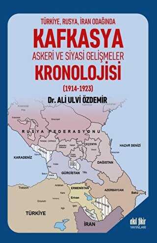 Türkiye Rusya İran Odağında Kafkasya Askeri ve Siyasi Gelişmeler Kronolojisi 1914 - 1923