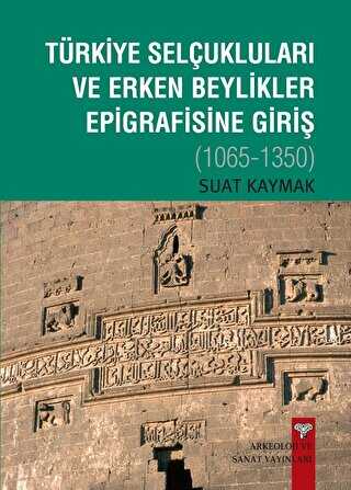 Türkiye Selçukluları Ve Erken Beylikler Epigrafisine Giriş 1065-1350