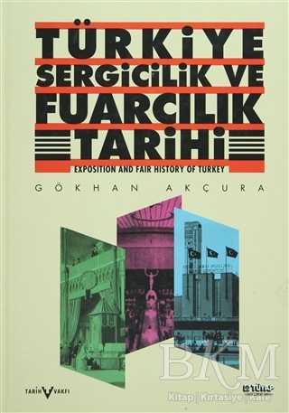 Türkiye Sergicilik ve Fuarcılık Tarihi - Exposition and Fair History of Turkey - Tarih Vakfı Yurt Yayınları