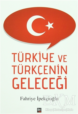 Türkiye ve Türkçenin Geleceği - İleri Yayınları