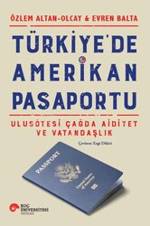 Türkiye`de Amerikan Pasaportu Ulusötesi Çağda Aidiyet ve Vatandaşlık - Koç Üniversitesi Yayınları