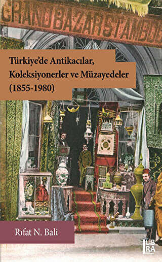 Türkiye’de Antikacılar, Koleksiyonerler ve Müzayedeler 1855-1980