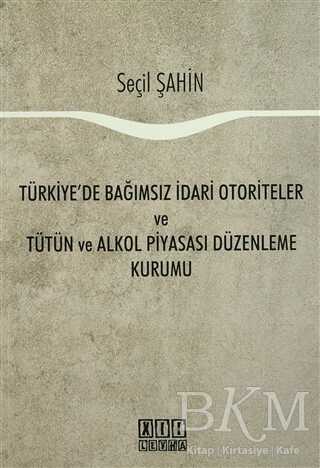 Türkiye`de Bağımsız İdari Otoriteler ve Tütün ve Alkol Piyasası Düzenleme Kurumu - On İki Levha Yayınları