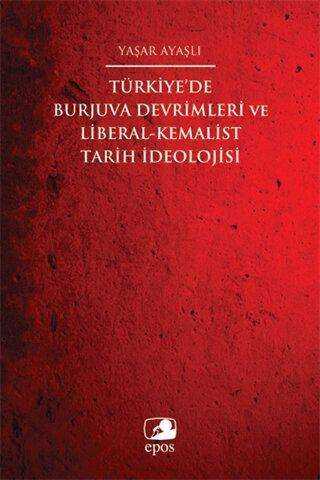 Türkiye`de Burjuva Devrimleri ve Liberal-Kemalist Tarih İdeolojisi