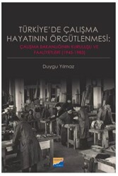 Türkiye`de Çalışma Hayatının Örgütlenmesi: Çalışma Bakanlığının Kuruluşu ve Faaliyetleri 1945-1983 - Siyasal Kitabevi