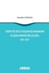 Türkiye`de Devlet Başkanlığı Makamının Gelişimi Hakkında Bir Çalışma, 1961-2017 - On İki Levha Yayınları