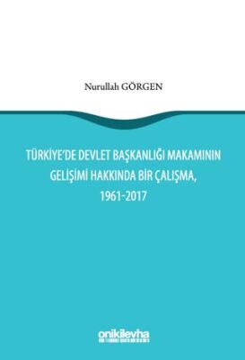 Türkiye`de Devlet Başkanlığı Makamının Gelişimi Hakkında Bir Çalışma, 1961-2017 - 1