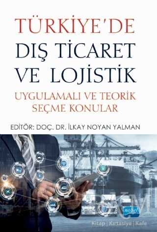 Türkiye`de Dış Ticaret ve Lojistik - Nobel Akademik Yayıncılık