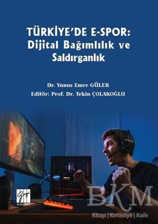 Türkiye`de E-Spor: Dijital Bağımlılık ve Saldırganlık - Gazi Kitabevi
