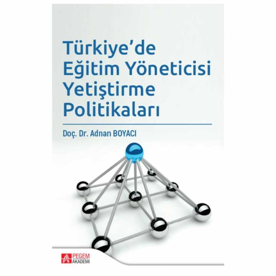 Türkiye`de Eğitim Yöneticisi Yetiştirme Politikaları - Pegem Akademi Yayıncılık
