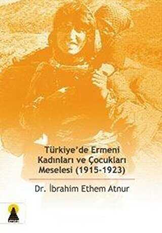 Türkiye’de Ermeni Kadınları ve Çocukları Meselesi 1915-1923